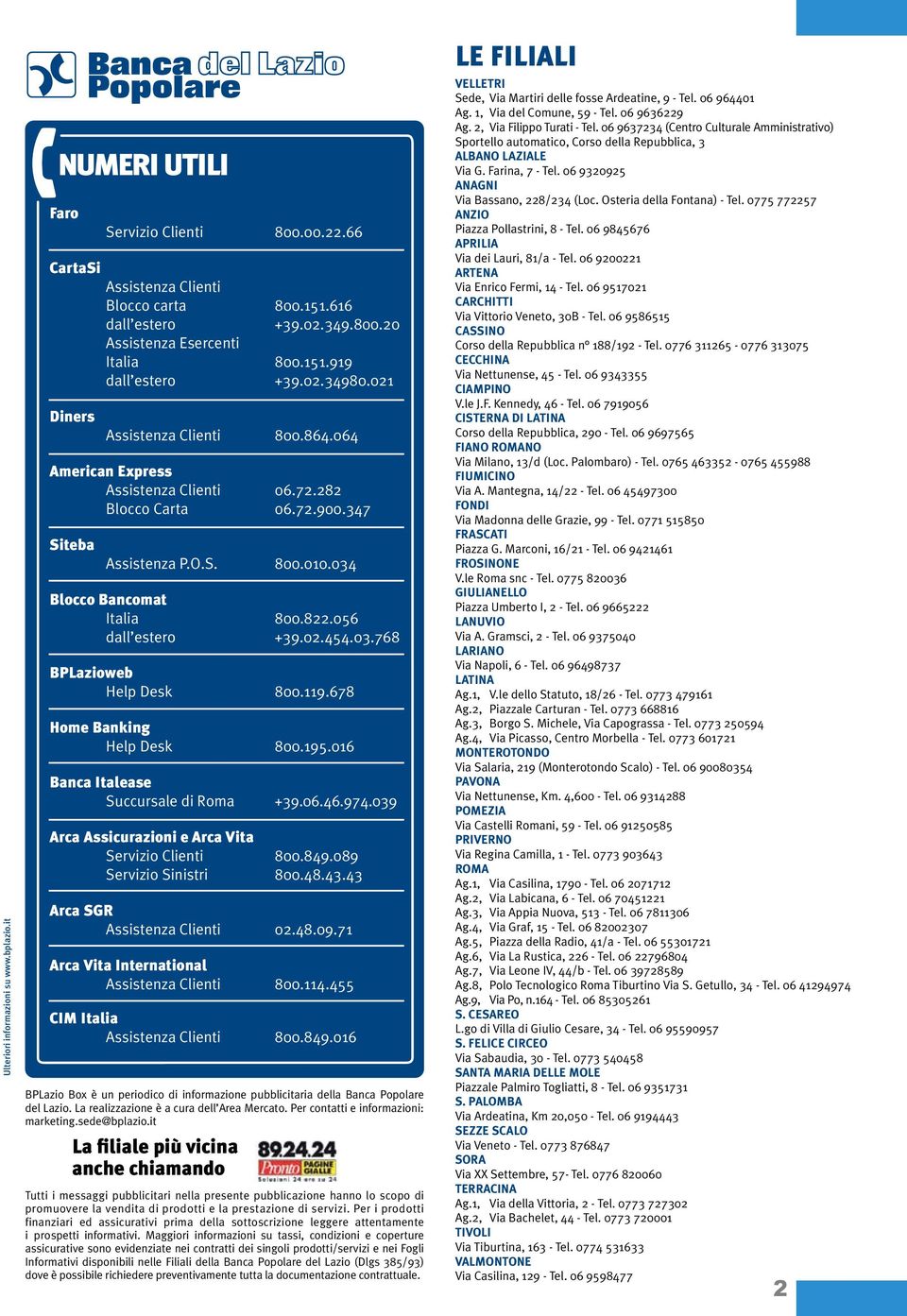 034 Blocco Bancomat Italia 800.822.056 dall estero +39.02.454.03.768 BPLazioweb Help Desk 800.119.678 Home Banking Help Desk 800.195.016 Banca Italease Succursale di Roma +39.06.46.974.
