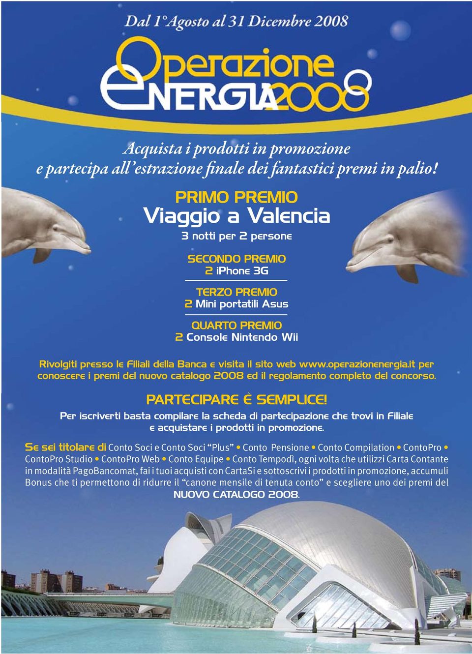 visita il sito web www.operazionenergia.it per conoscere i premi del nuovo catalogo 2008 ed il regolamento completo del concorso. PARTECIPARE È SEMPLICE!