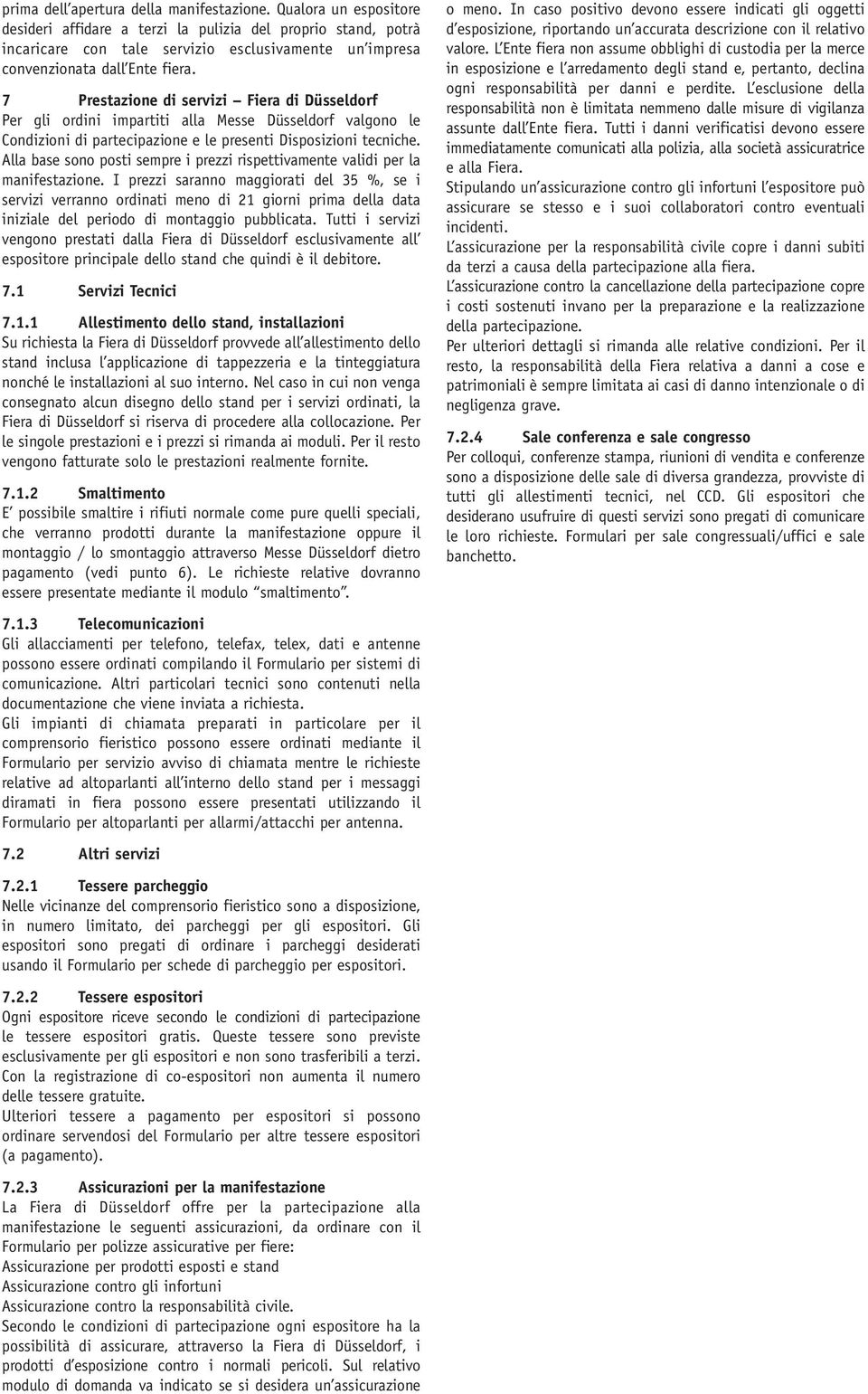 7 Prestazione di servizi Fiera di Düsseldorf Per gli ordini impartiti alla Messe Düsseldorf valgono le Condizioni di partecipazione e le presenti Disposizioni tecniche.