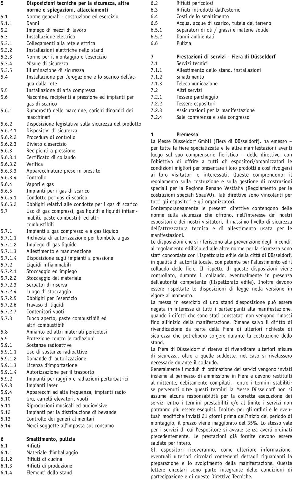 4 Installazione per l erogazione e lo scarico dell acqua dalla rete 5.5 Installazione di aria compressa 5.6 Macchine, recipienti a pressione ed impianti per gas di scarico 5.6.1 Rumorosità delle macchine, carichi dinamici dei macchinari 5.