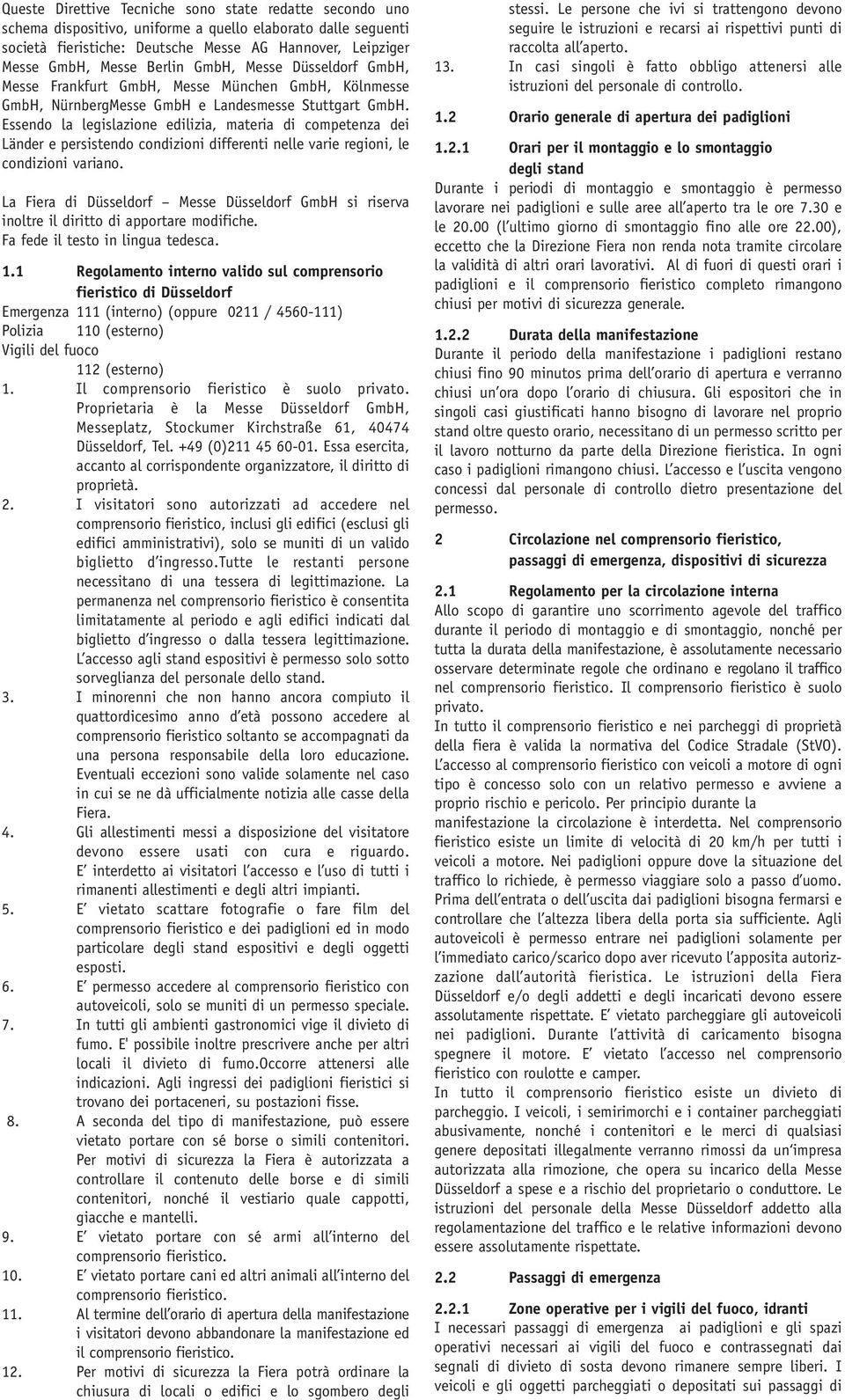 Essendo la legislazione edilizia, materia di competenza dei Länder e persistendo condizioni differenti nelle varie regioni, le condizioni variano.