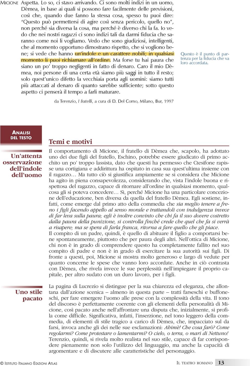 così senza pericolo, quello no, non perché sia diversa la cosa, ma perché è diverso chi la fa. io vedo che nei nostri ragazzi ci sono indizi tali da darmi fiducia che saranno come noi li vogliamo.