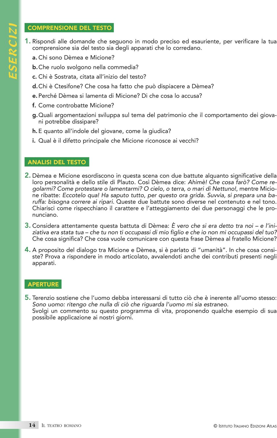 Di che cosa lo accusa? f. Come controbatte Micione? g. Quali argomentazioni sviluppa sul tema del patrimonio che il comportamento dei giovani potrebbe dissipare? h.