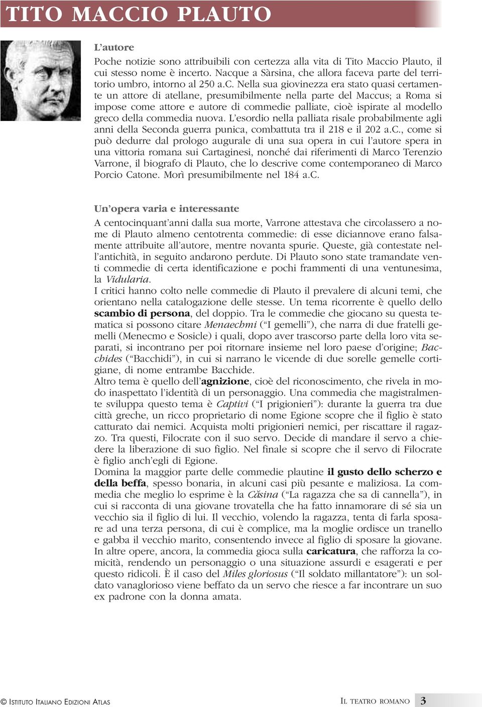 Roma si impose come attore e autore di commedie palliate, cioè ispirate al modello greco della commedia nuova.