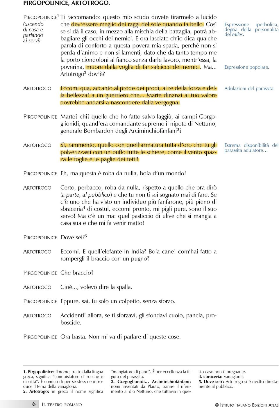 E ora lasciate ch io dica qualche parlando ai servi) parola di conforto a questa povera mia spada, perché non si perda d animo e non si lamenti, dato che da tanto tempo me la porto ciondoloni al