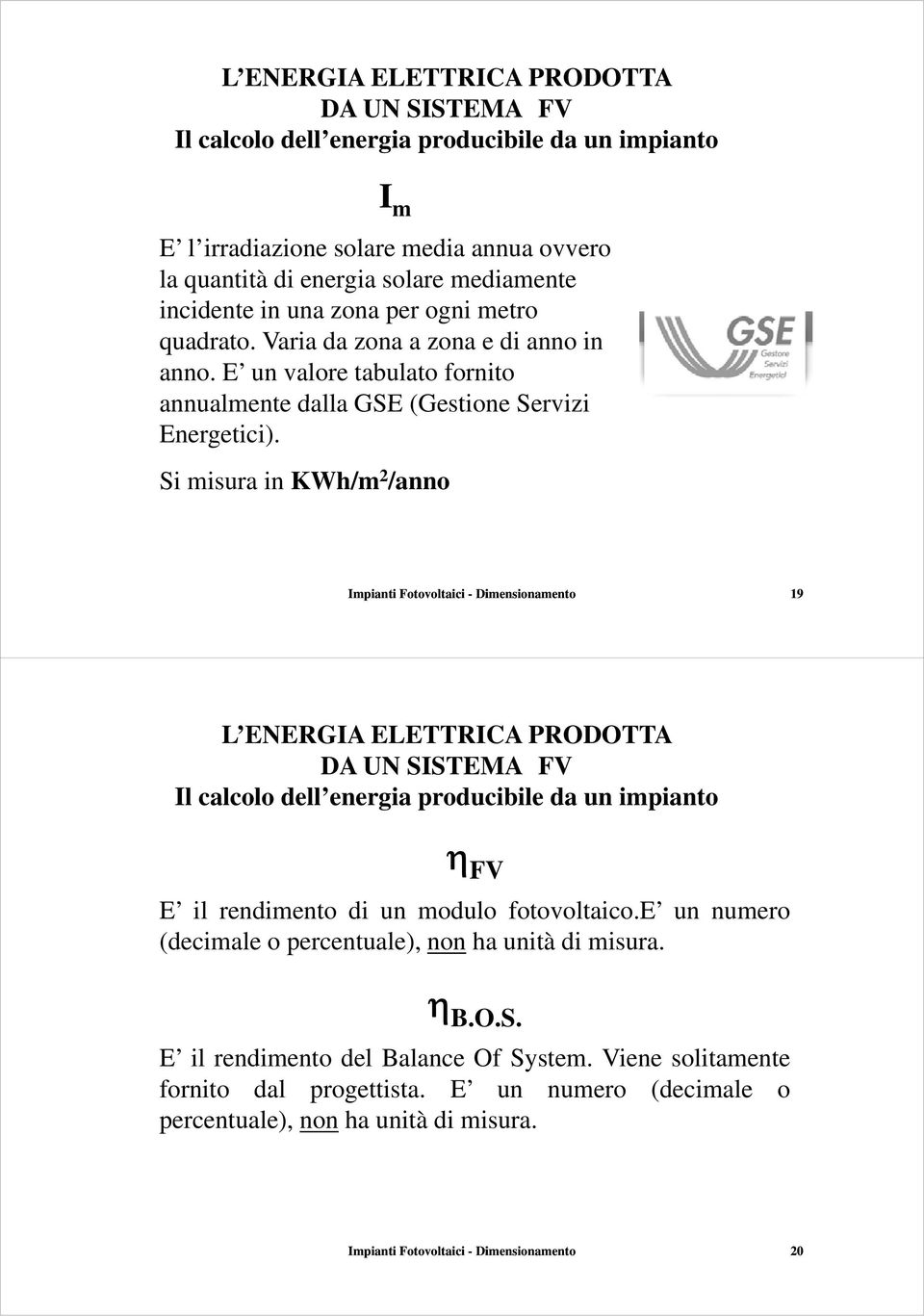 Si misura in KWh/m 2 /anno Impianti Fotovoltaici - Dimensionamento 19 Il calcolo dell energia producibile da un impianto FV E il rendimento di un modulo fotovoltaico.