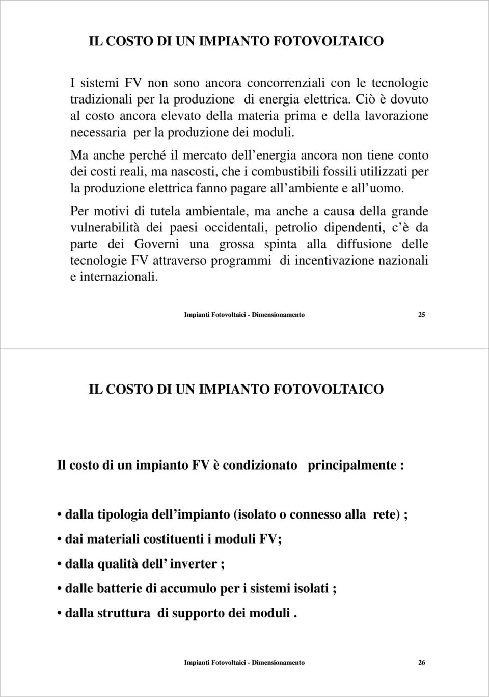 Ma anche perché il mercato dell energia ancora non tiene conto dei costi reali, ma nascosti, che i combustibili fossili utilizzati per la produzione elettrica fanno pagare all ambiente e all uomo.