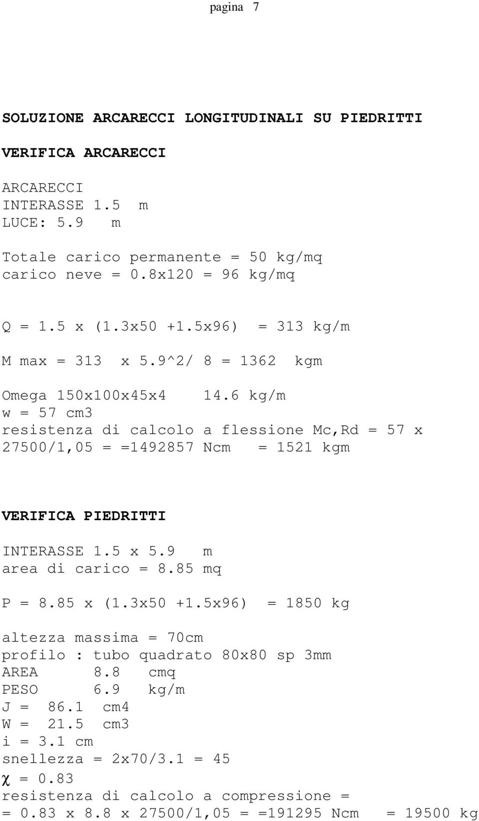 6 kg/m w = 57 cm3 resistenza di calcolo a flessione Mc,Rd = 57 x 27500/1,05 = =1492857 Ncm = 1521 kgm VERIFICA PIEDRITTI INTERASSE 1.5 x 5.9 m area di carico = 8.85 mq P = 8.85 x (1.