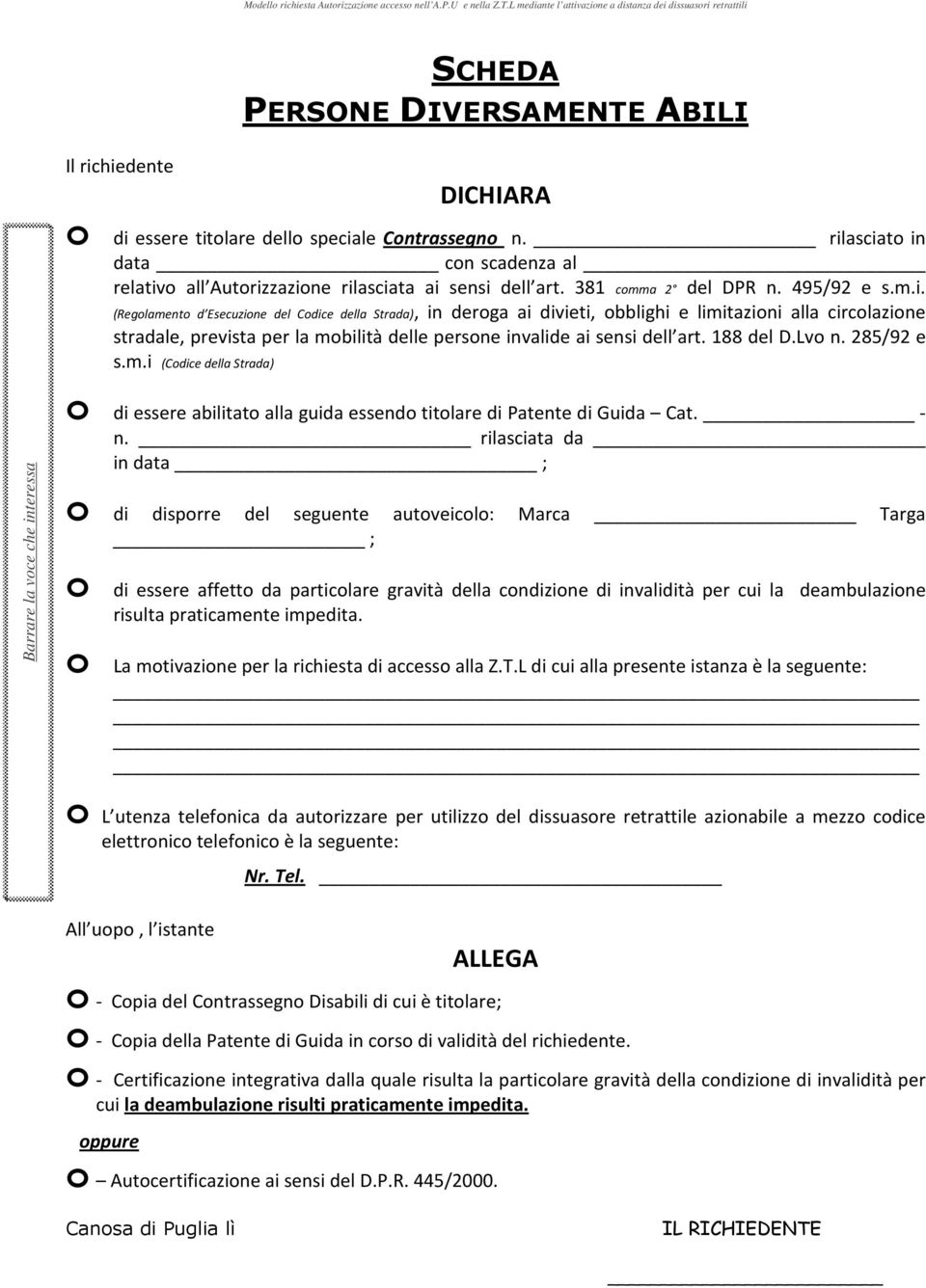 188 del D.Lvo n. 285/92 e s.m.i (Codice della Strada) o di essere abilitato alla guida essendo titolare di Patente di Guida Cat. - n.