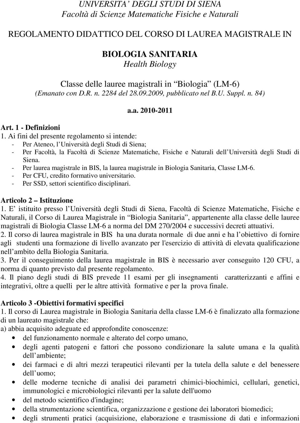 Ai fini del presente regolamento si intende: - Per Ateneo, l Università degli Studi di Siena; - Per Facoltà, la Facoltà di Scienze Matematiche, Fisiche e Naturali dell Università degli Studi di Siena.