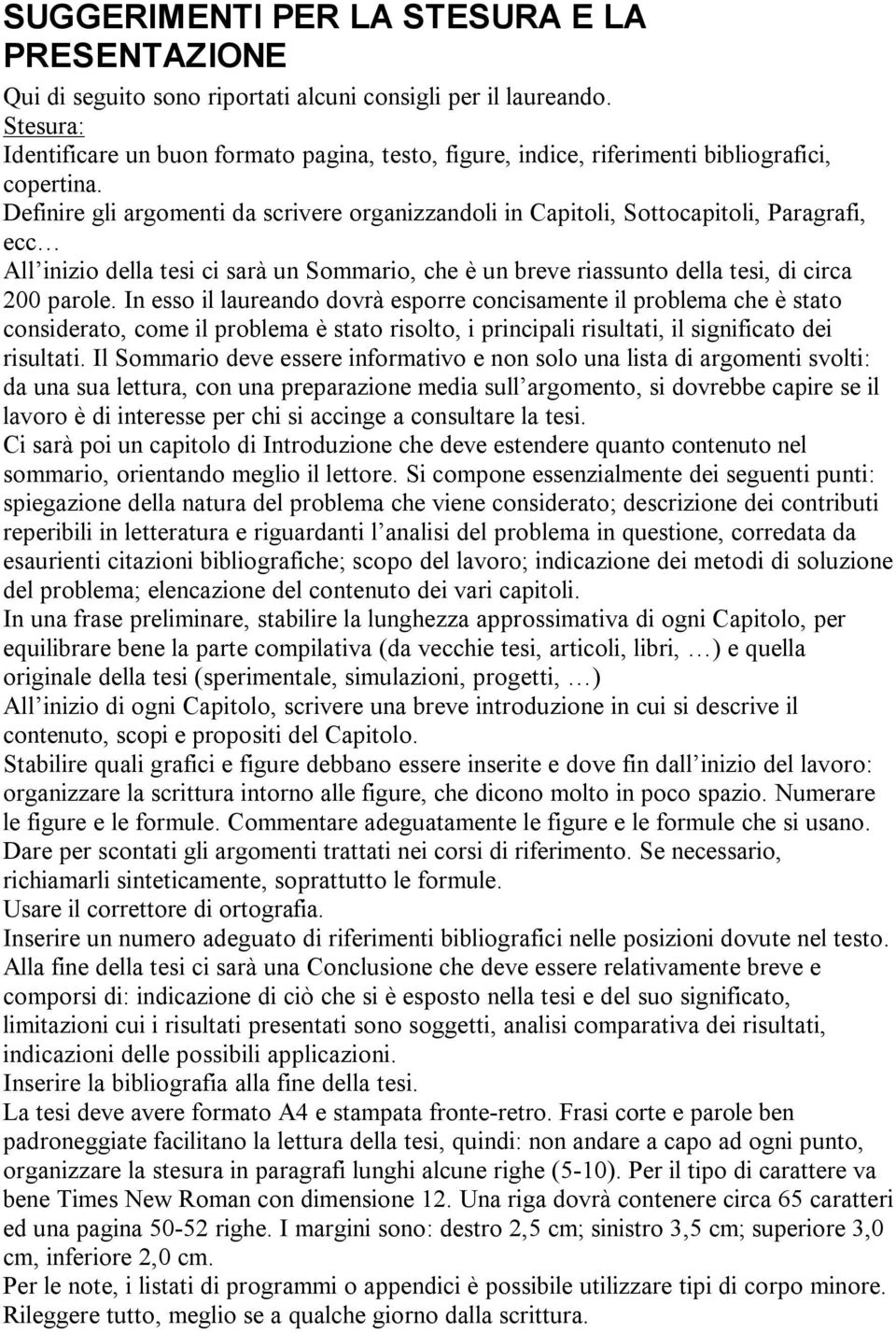 Definire gli argomenti da scrivere organizzandoli in Capitoli, Sottocapitoli, Paragrafi, ecc All inizio della tesi ci sarà un Sommario, che è un breve riassunto della tesi, di circa 200 parole.