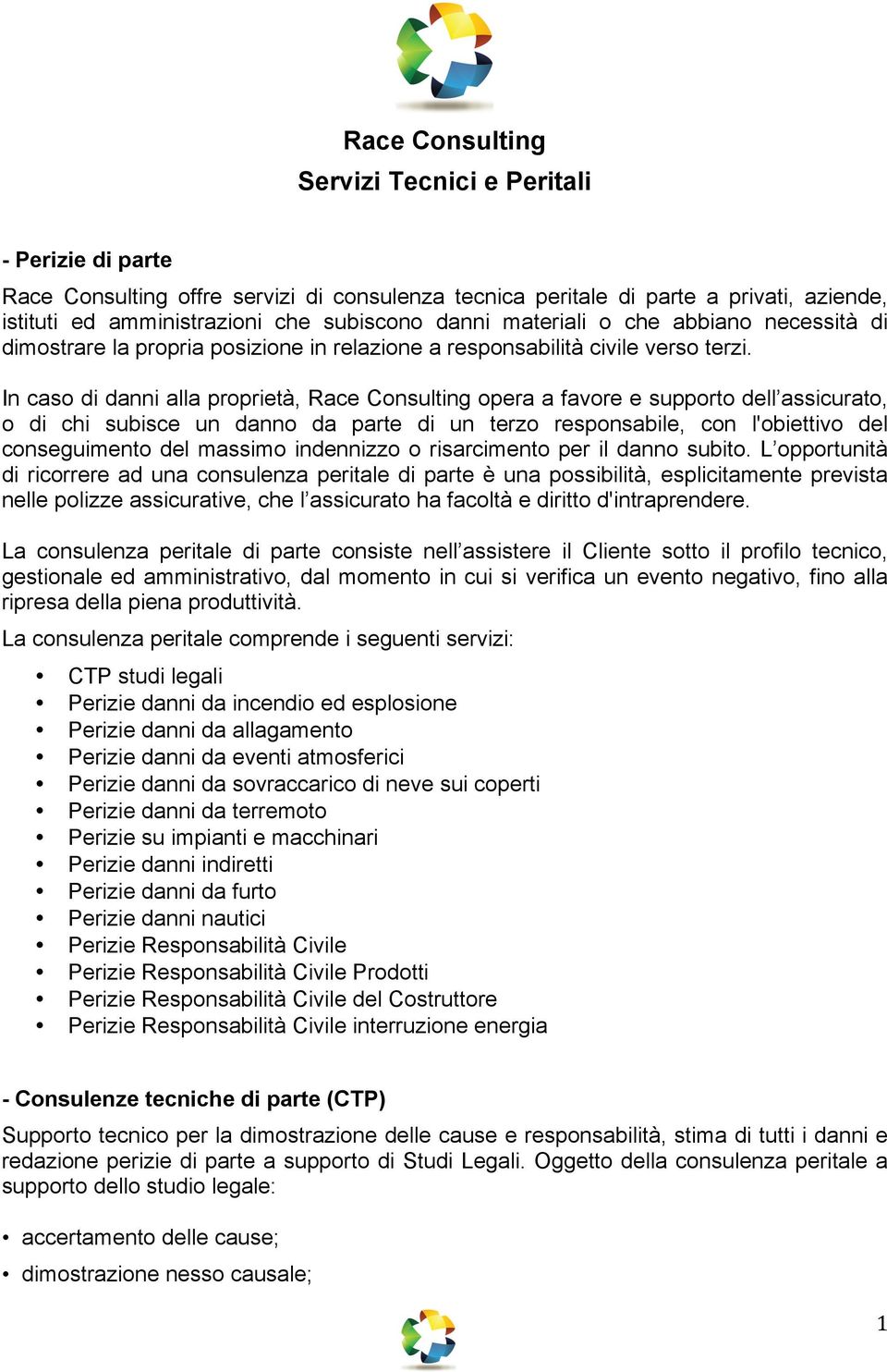 In caso di danni alla proprietà, Race Consulting opera a favore e supporto dell assicurato, o di chi subisce un danno da parte di un terzo responsabile, con l'obiettivo del conseguimento del massimo