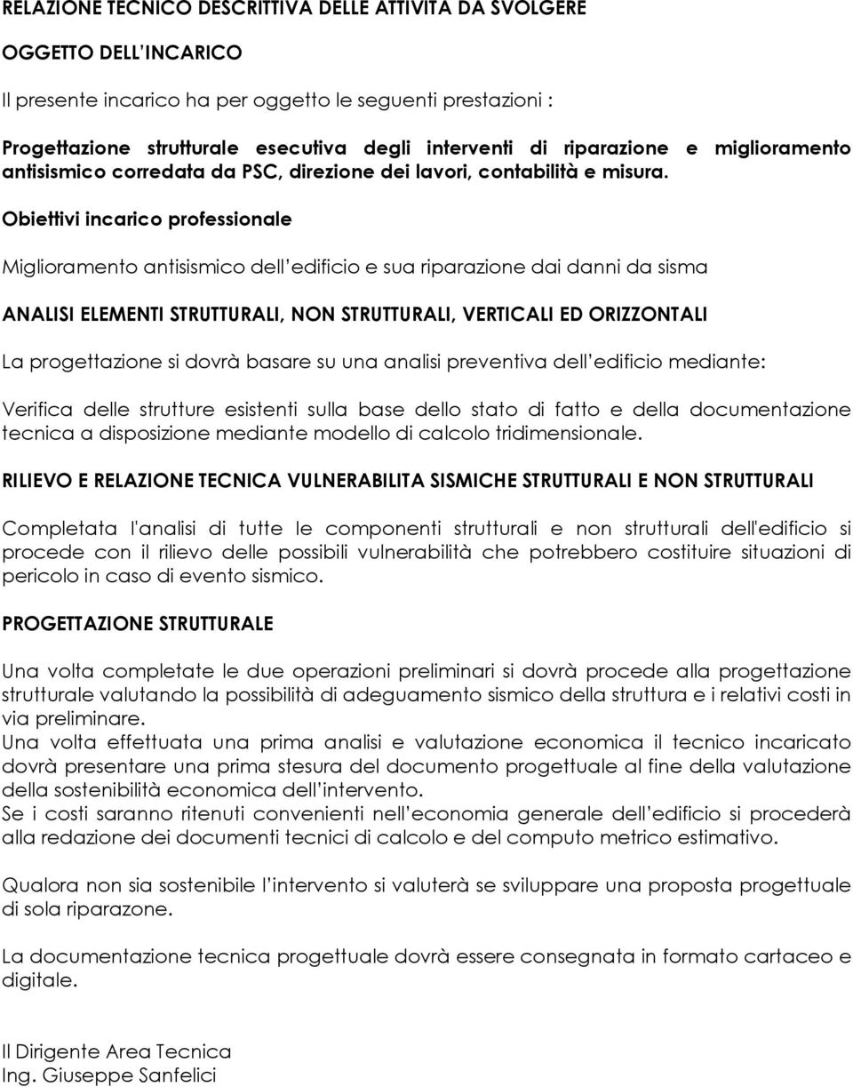 Obiettivi incarico professionale Miglioramento antisismico dell edificio e sua riparazione dai danni da sisma ANALISI ELEMENTI STRUTTURALI, NON STRUTTURALI, VERTICALI ED ORIZZONTALI La progettazione