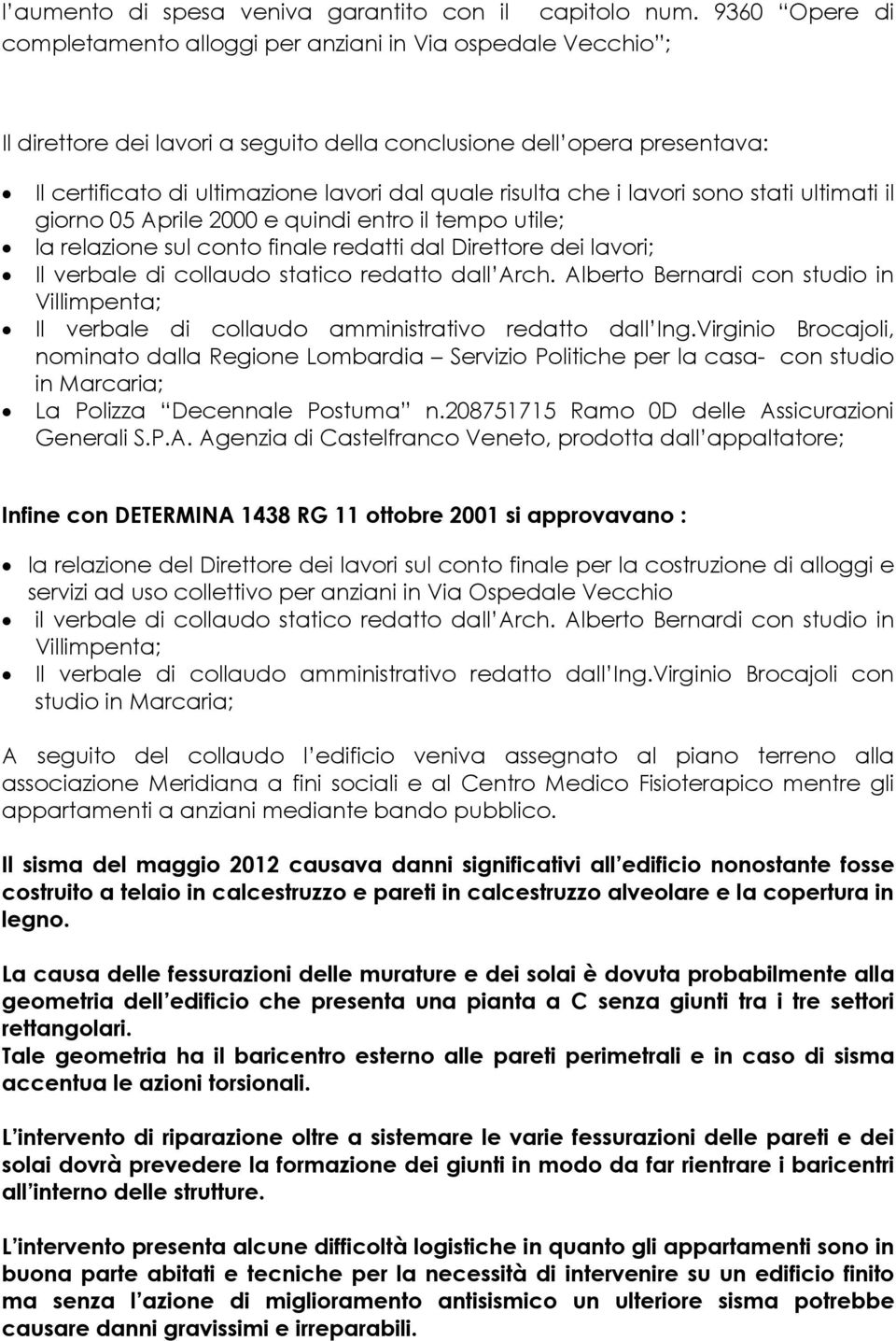 risulta che i lavori sono stati ultimati il giorno 05 Aprile 2000 e quindi entro il tempo utile; la relazione sul conto finale redatti dal Direttore dei lavori; Il verbale di collaudo statico redatto