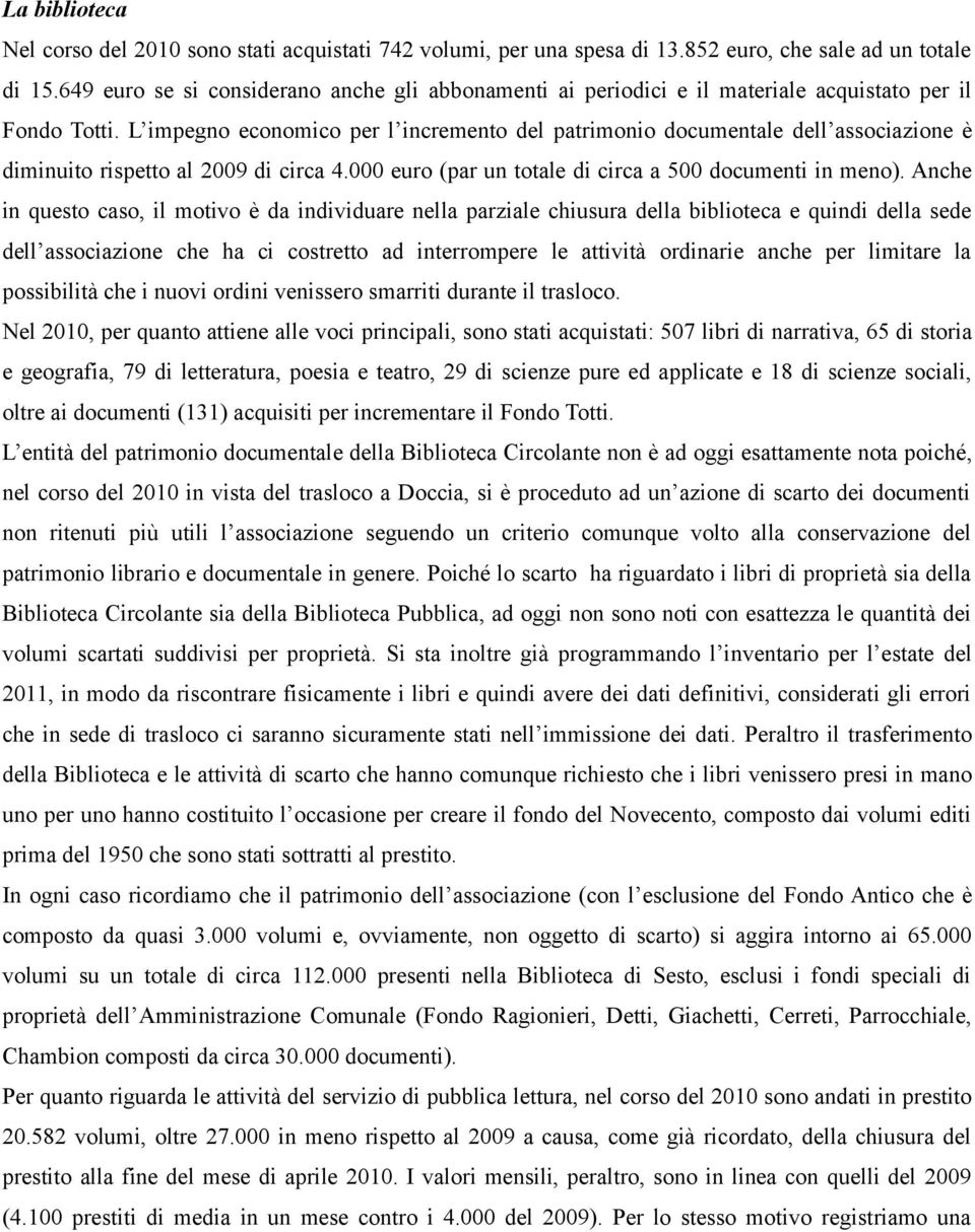 L impegno economico per l incremento del patrimonio documentale dell associazione è diminuito rispetto al 2009 di circa 4.000 euro (par un totale di circa a 500 documenti in meno).