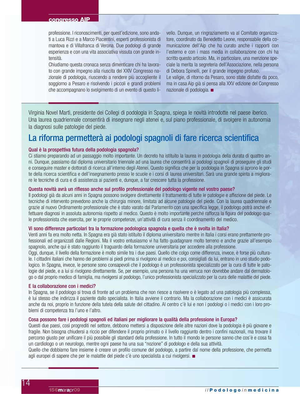 Chiudiamo questa cronaca senza dimenticare chi ha lavorato con grande impegno alla riuscita del XXIV Congresso nazionale di podologia, riuscendo a rendere più accogliente il soggiorno a Pesaro e