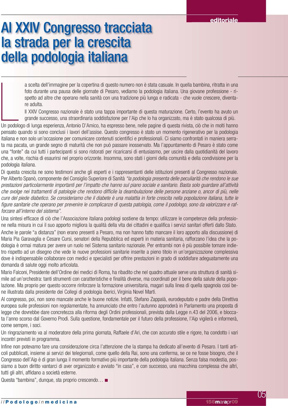 Una giovane professione - rispetto ad altre che operano nella sanità con una tradizione più lunga e radicata - che vuole crescere, diventare adulta.