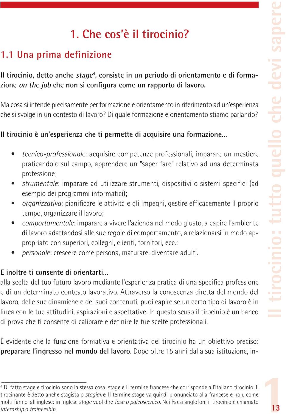 Ma cosa si intende precisamente per formazione e orientamento in riferimento ad un esperienza che si svolge in un contesto di lavoro? Di quale formazione e orientamento stiamo parlando?