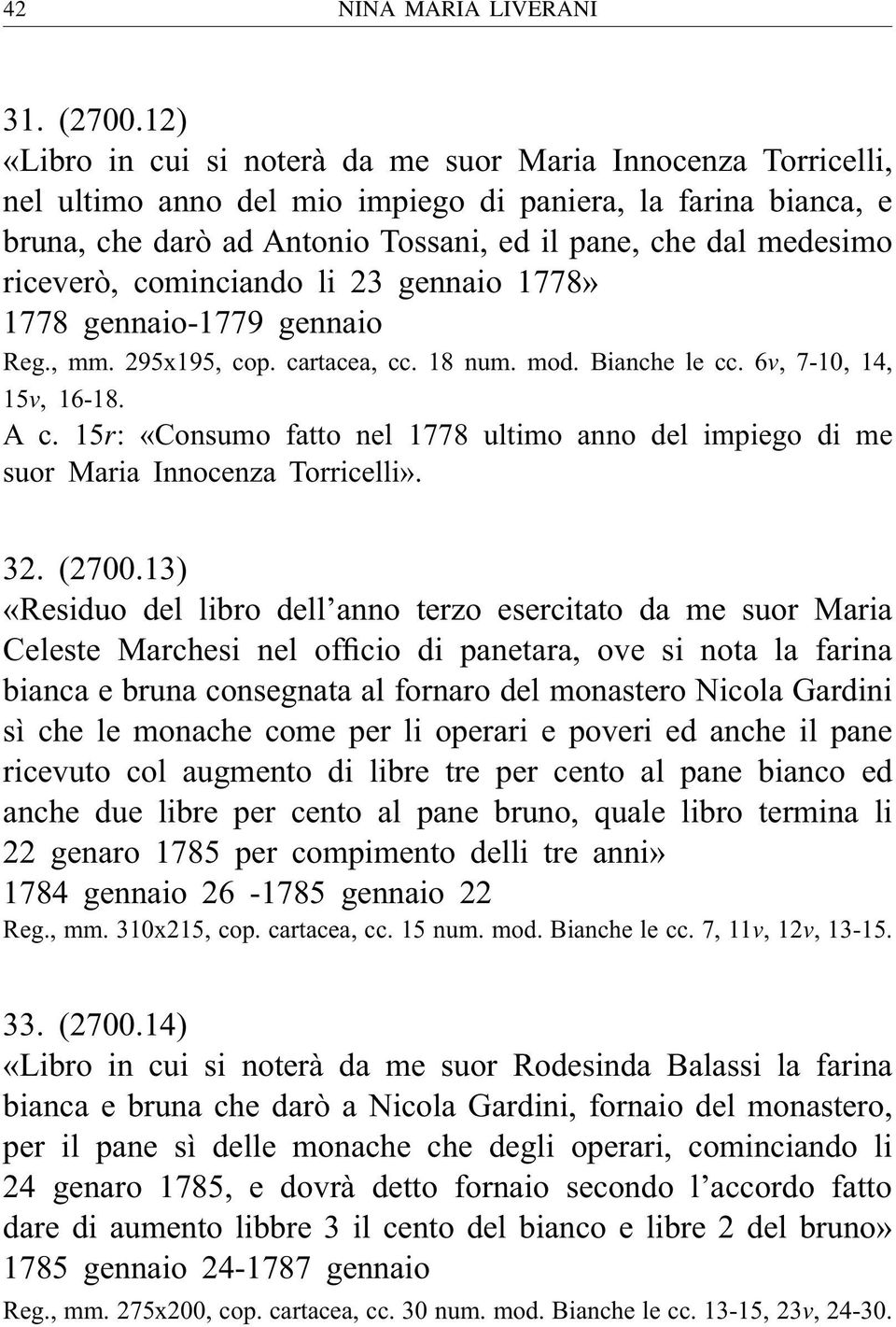 riceverò, cominciando li 23 gennaio 1778» 1778 gennaio-1779 gennaio Reg., mm. 295x195, cop. cartacea, cc. 18 num. mod. Bianche le cc. 6, 7-10, 14, 15, 16-18. A c.