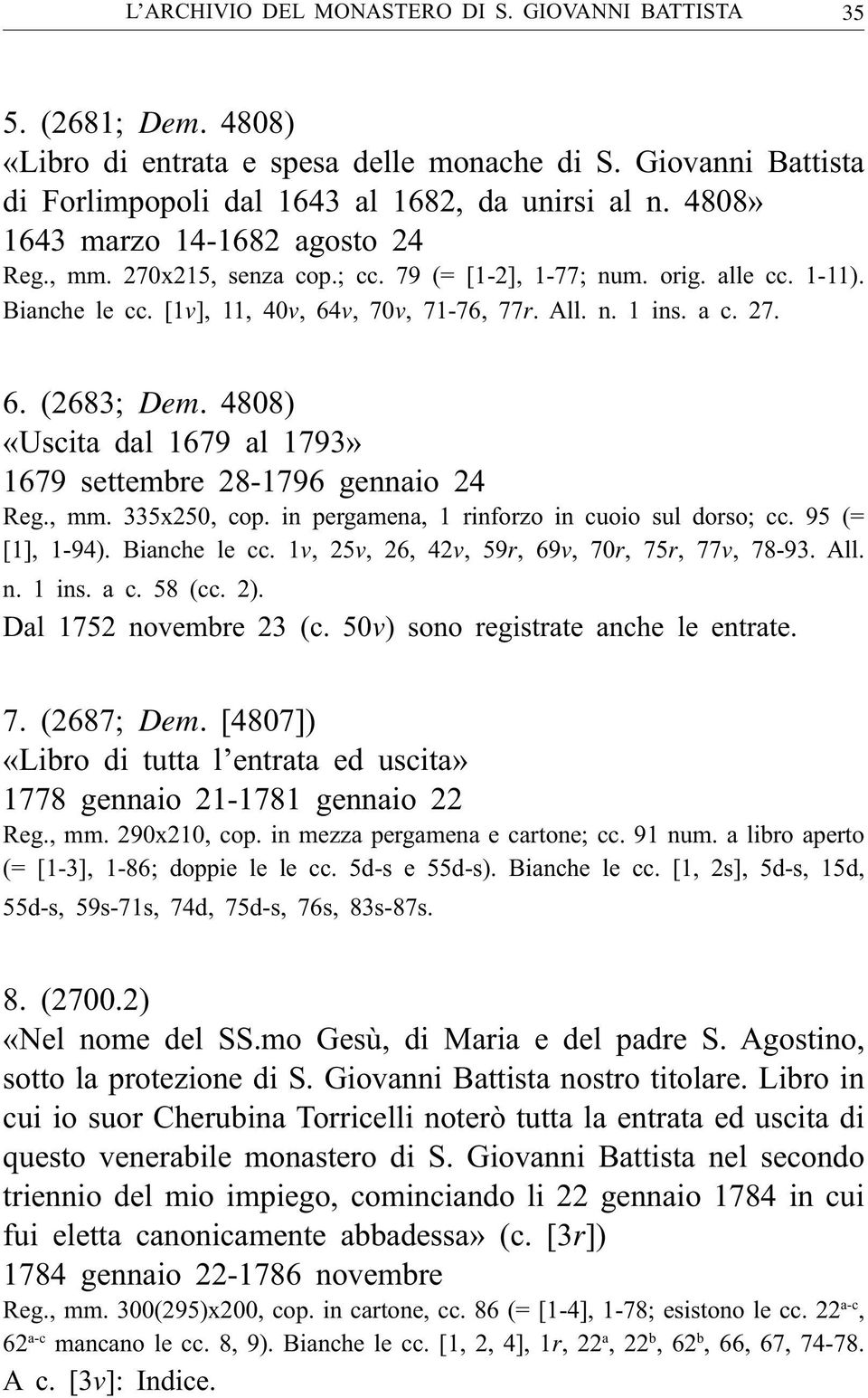 , 70, 71-76, 77. All. n. 1 ins. a c. 27. 6. (2683; 4808) «Uscita dal 1679 al 1793» 1679 settembre 28-1796 gennaio 24 Reg., mm. 335x250, cop. in pergamena, 1 rinforzo in cuoio sul dorso; cc.