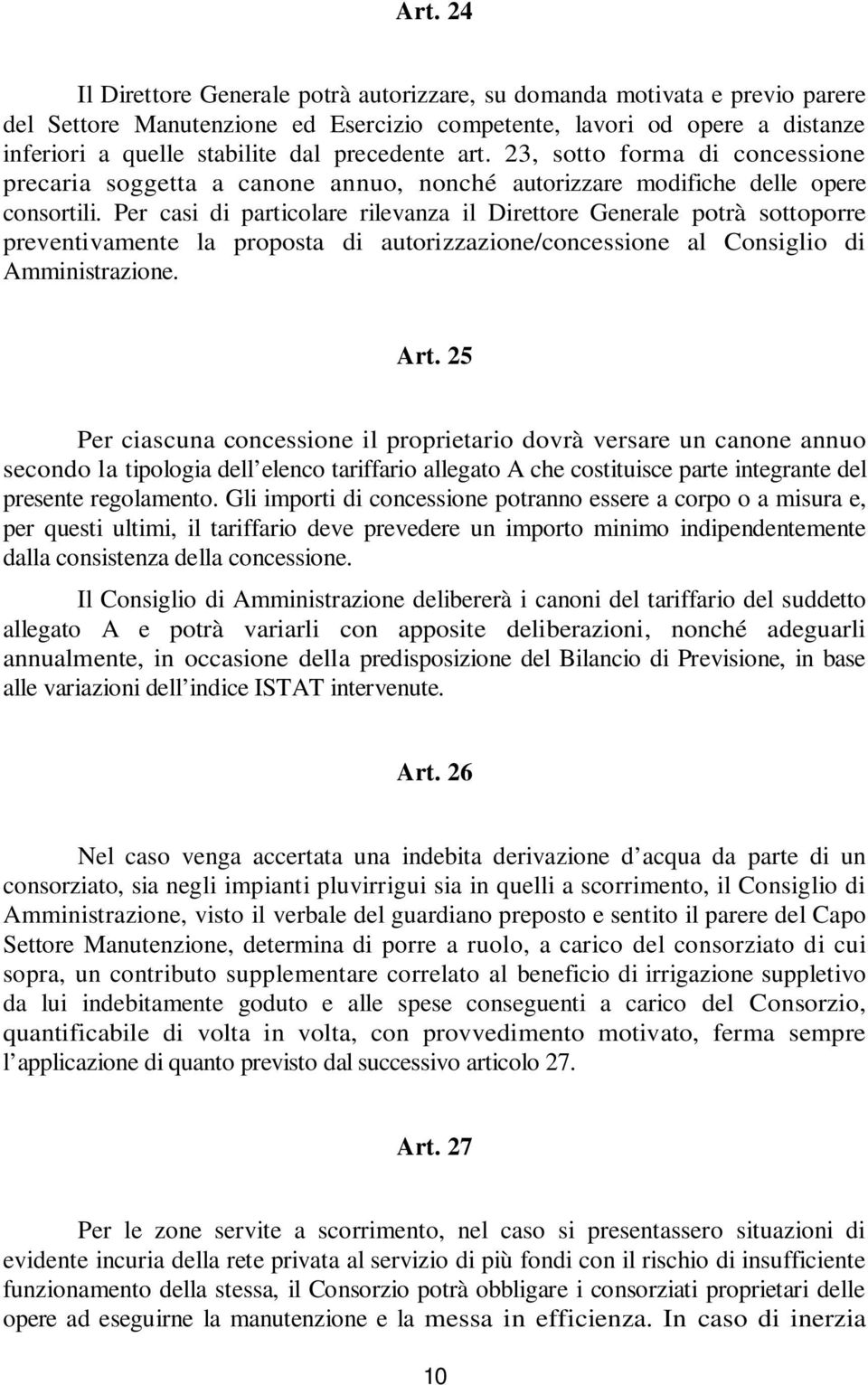 Per casi di particolare rilevanza il Direttore Generale potrà sottoporre preventivamente la proposta di autorizzazione/concessione al Consiglio di Amministrazione. Art.