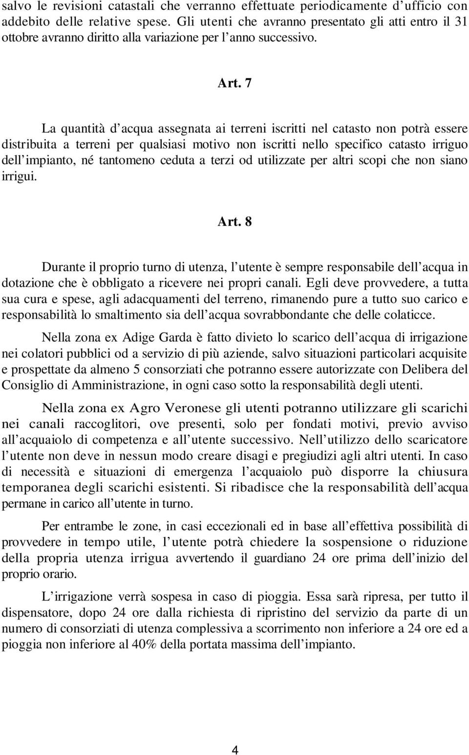 7 La quantità d acqua assegnata ai terreni iscritti nel catasto non potrà essere distribuita a terreni per qualsiasi motivo non iscritti nello specifico catasto irriguo dell impianto, né tantomeno