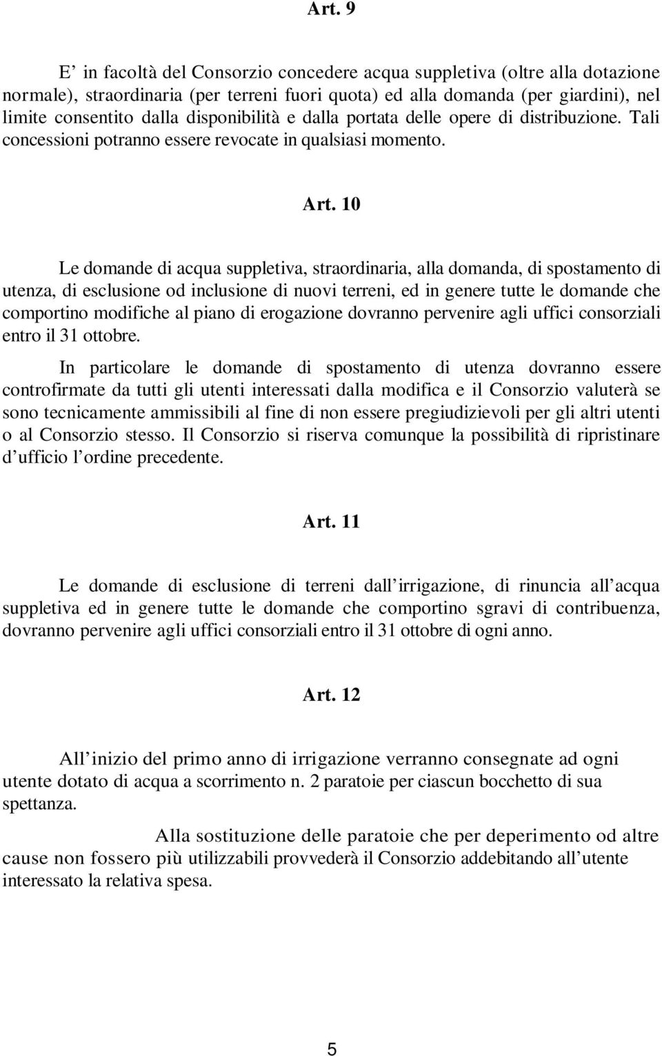 10 Le domande di acqua suppletiva, straordinaria, alla domanda, di spostamento di utenza, di esclusione od inclusione di nuovi terreni, ed in genere tutte le domande che comportino modifiche al piano