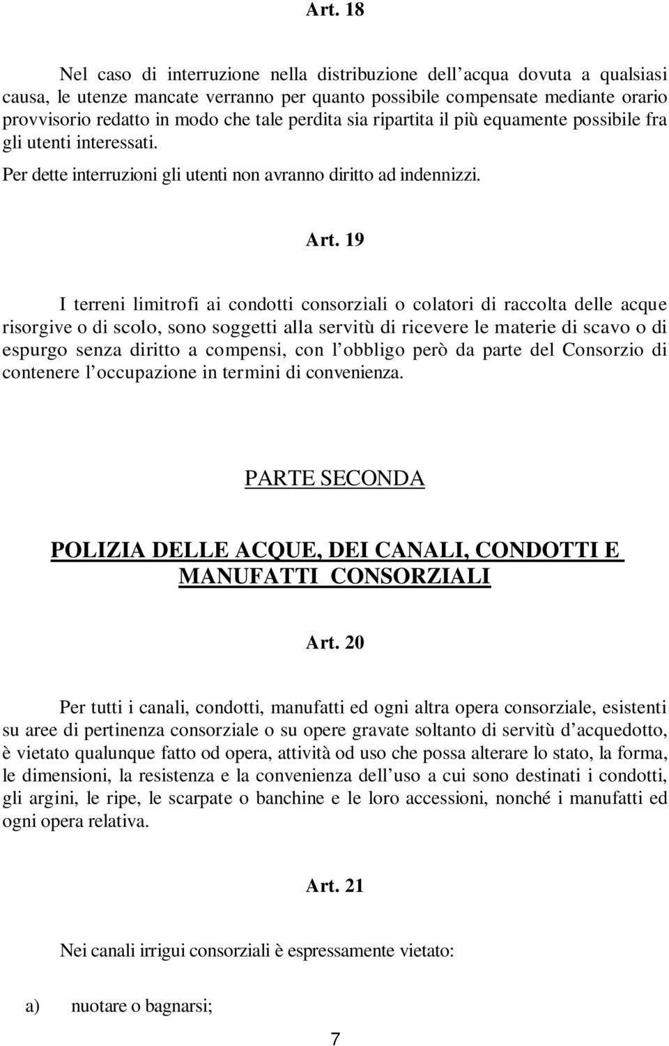 19 I terreni limitrofi ai condotti consorziali o colatori di raccolta delle acque risorgive o di scolo, sono soggetti alla servitù di ricevere le materie di scavo o di espurgo senza diritto a