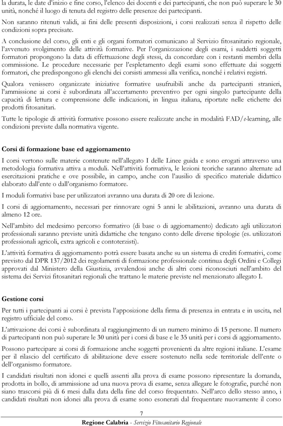 A conclusione del corso, gli enti e gli organi formatori comunicano al Servizio fitosanitario regionale, l avvenuto svolgimento delle attività formative.