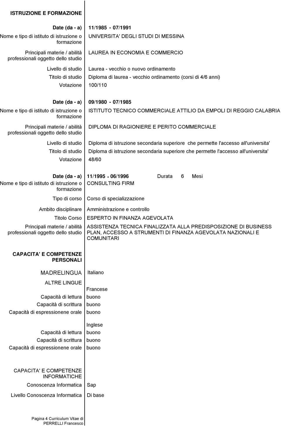 RAGIONIERE E PERITO COMMERCIALE Diploma di istruzione secondaria superiore che permette l'accesso all'universita' Diploma di istruzione secondaria superiore che permette l'accesso all'universita'