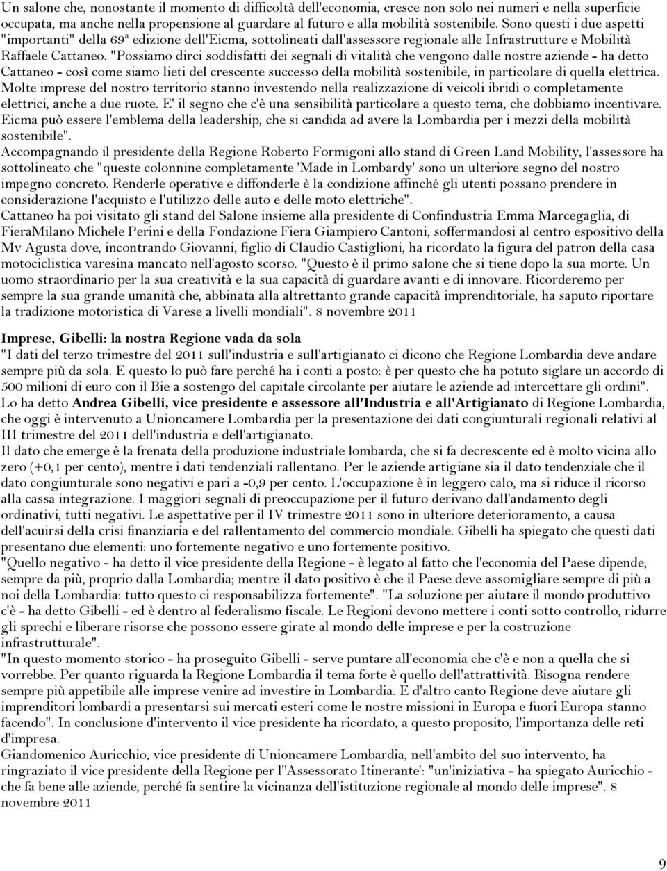 "Possiamo dirci soddisfatti dei segnali di vitalità che vengono dalle nostre aziende - ha detto Cattaneo - così come siamo lieti del crescente successo della mobilità sostenibile, in particolare di