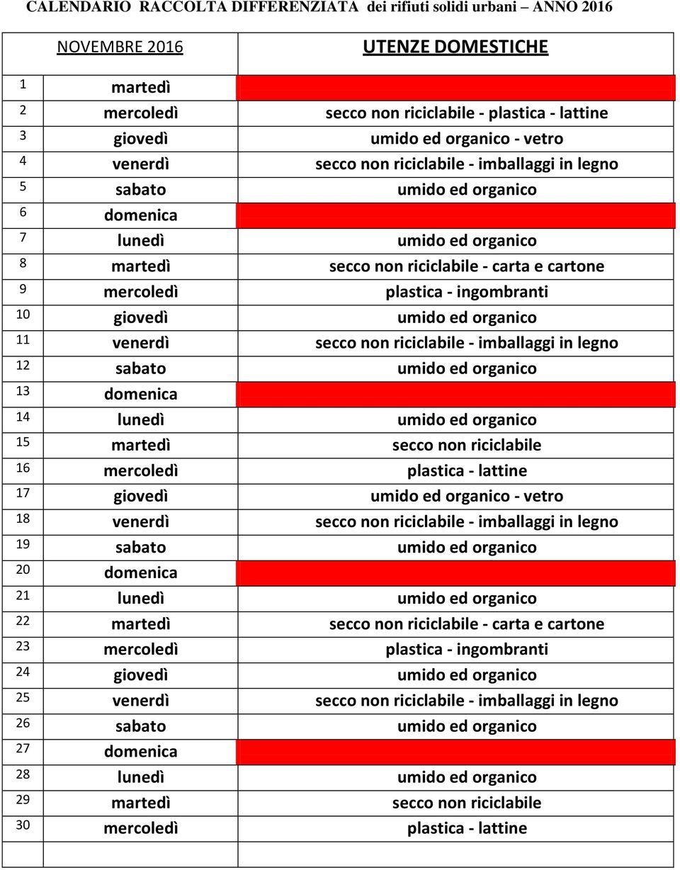 legno 12 sabato umido ed organico 13 domenica 14 lunedì umido ed organico 15 martedì secco non riciclabile 16 mercoledì plastica - lattine 17 giovedì umido ed organico - vetro 18 venerdì secco non