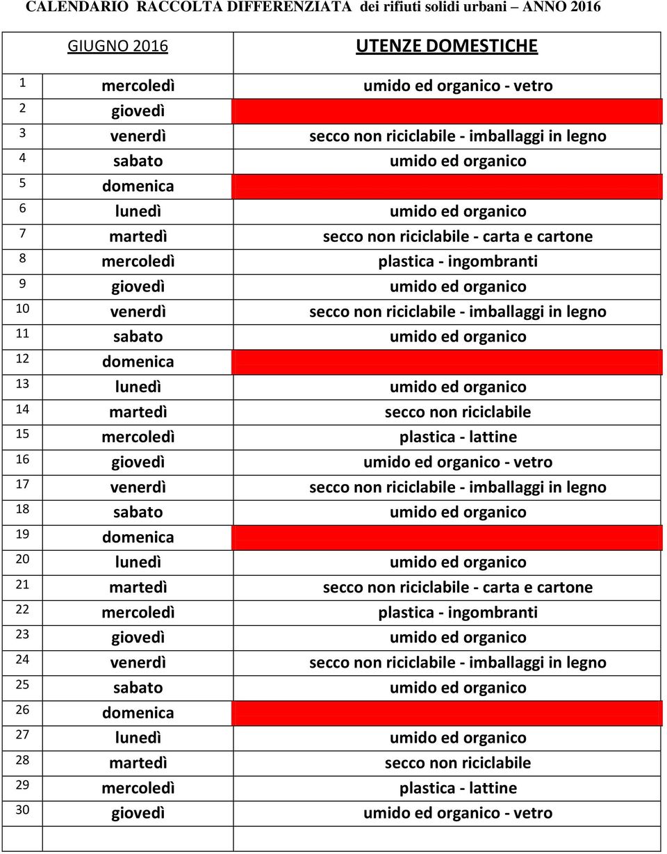 umido ed organico 14 martedì secco non riciclabile 15 mercoledì plastica - lattine 16 giovedì umido ed organico - vetro 17 venerdì secco non riciclabile - imballaggi in legno 18 sabato umido ed