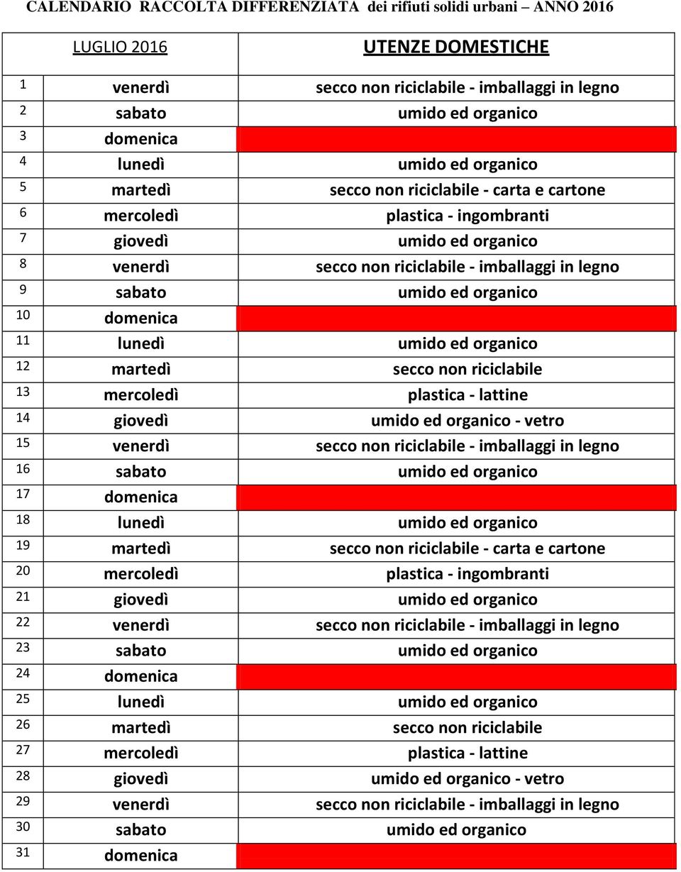 riciclabile 13 mercoledì plastica - lattine 14 giovedì umido ed organico - vetro 15 venerdì secco non riciclabile - imballaggi in legno 16 sabato umido ed organico 17 domenica 18 lunedì umido ed