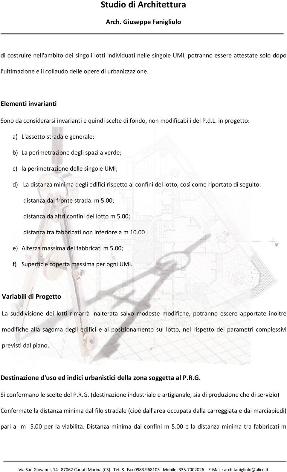 in progetto: a) L'assetto stradale generale; b) La perimetrazione degli spazi a verde; c) la perimetrazione delle singole UMI; d) La distanza minima degli edifici rispetto ai confini del lotto, così