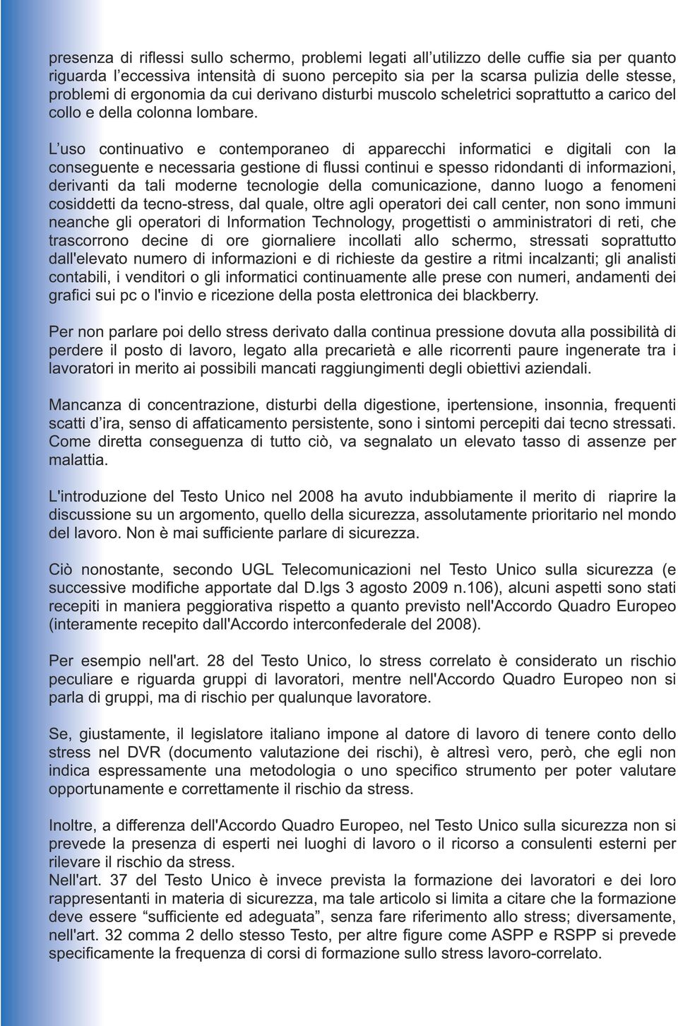 L uso continuativo e contemporaneo di apparecchi informatici e digitali con la conseguente e necessaria gestione di flussi continui e spesso ridondanti di informazioni, derivanti da tali moderne