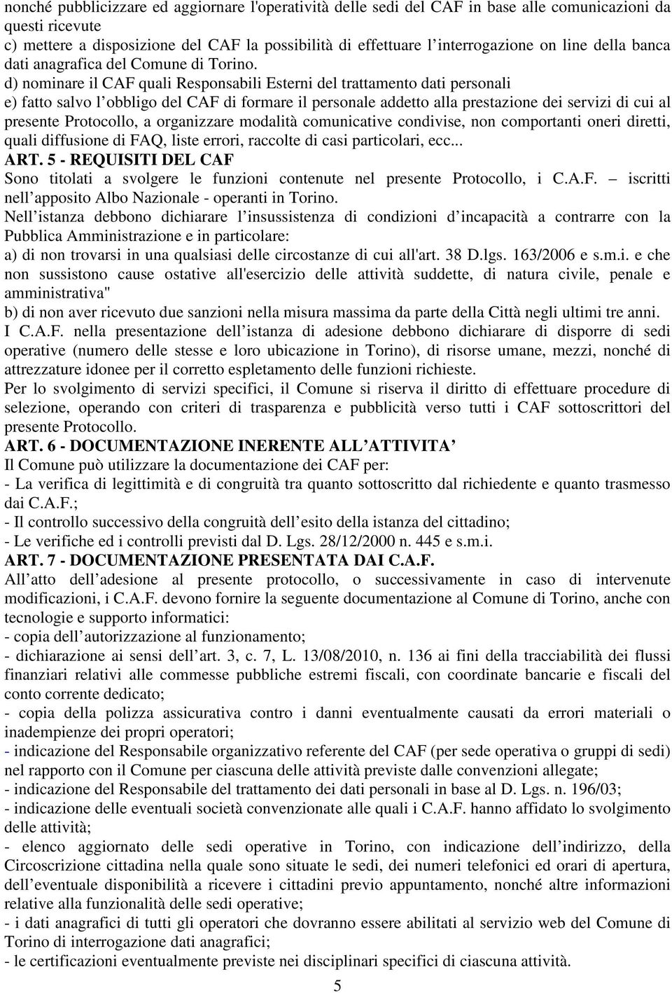 d) nominare il CAF quali Responsabili Esterni del trattamento dati personali e) fatto salvo l obbligo del CAF di formare il personale addetto alla prestazione dei servizi di cui al presente