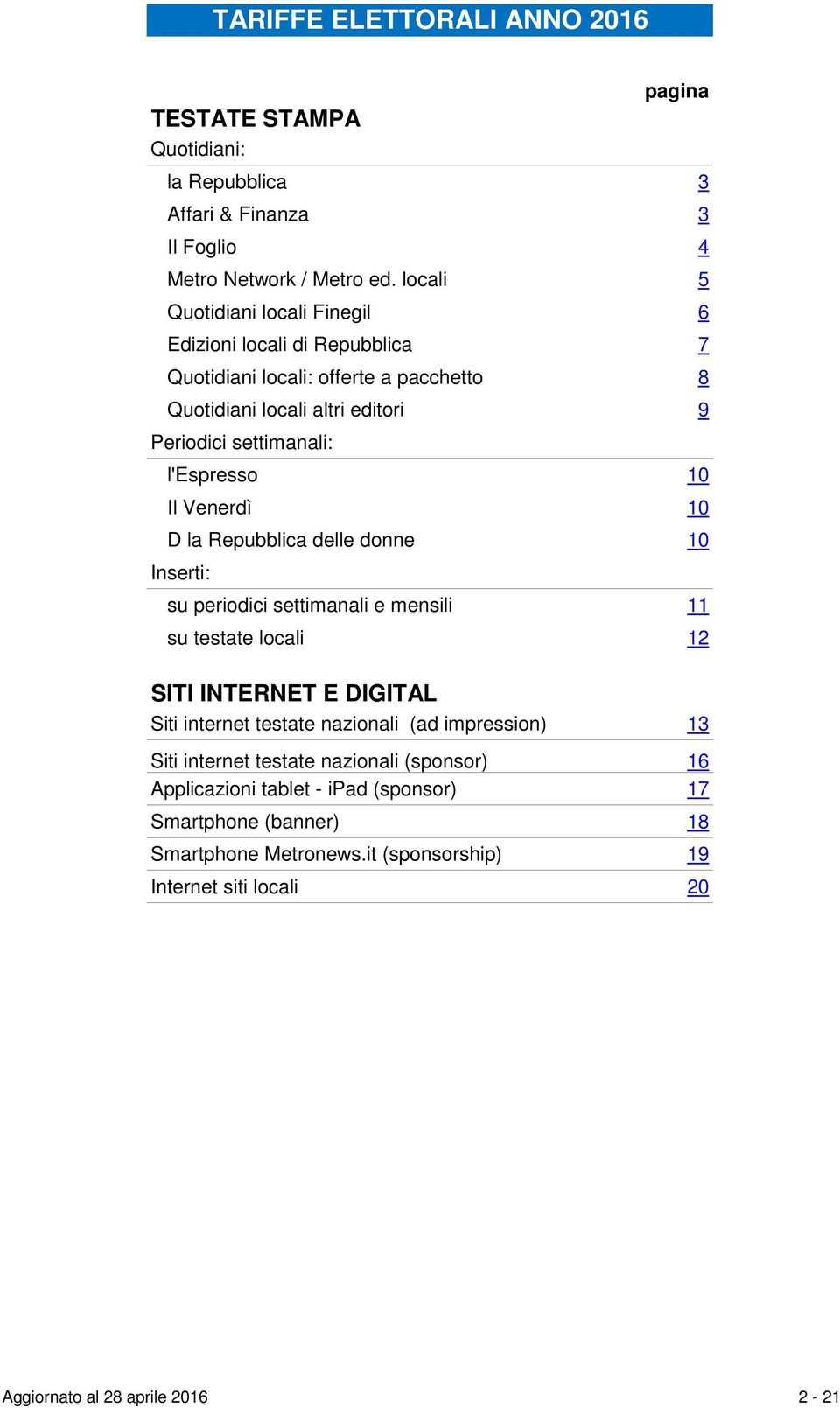 10 Il Venerdì 10 D la Repubblica delle donne 10 Inserti: su periodici settimanali e mensili 11 su testate locali 12 SITI INTERNET E DIGITAL Siti internet testate nazionali (ad