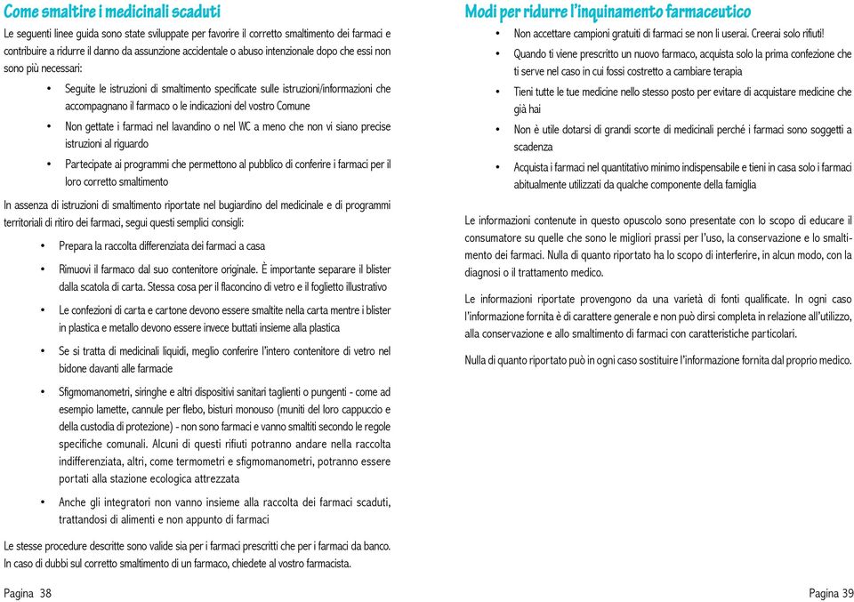 gettate i farmaci nel lavandino o nel WC a meno che non vi siano precise istruzioni al riguardo Partecipate ai programmi che permettono al pubblico di conferire i farmaci per il loro corretto