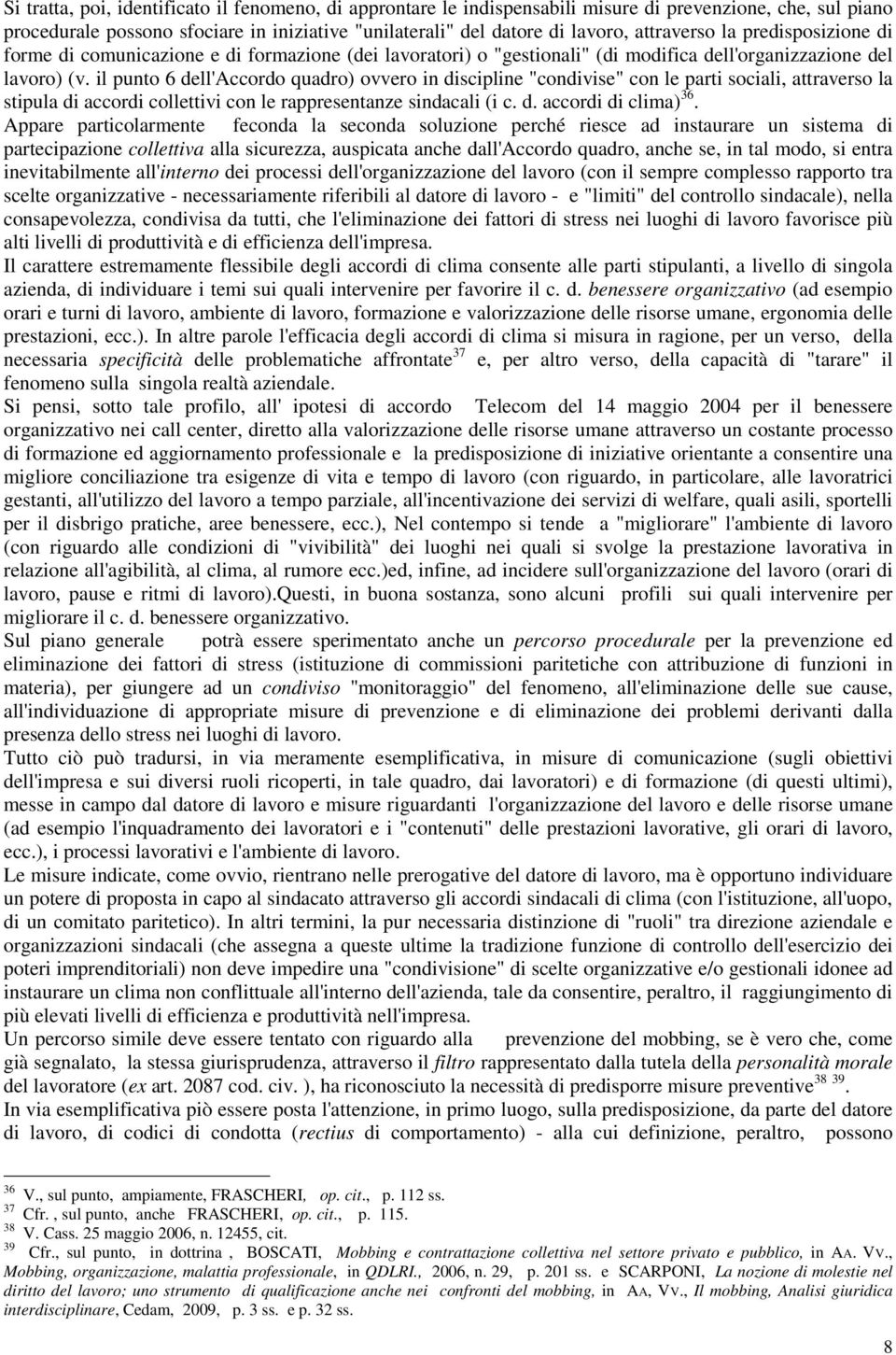 il punto 6 dell'accordo quadro) ovvero in discipline "condivise" con le parti sociali, attraverso la stipula di accordi collettivi con le rappresentanze sindacali (i c. d. accordi di clima) 36.