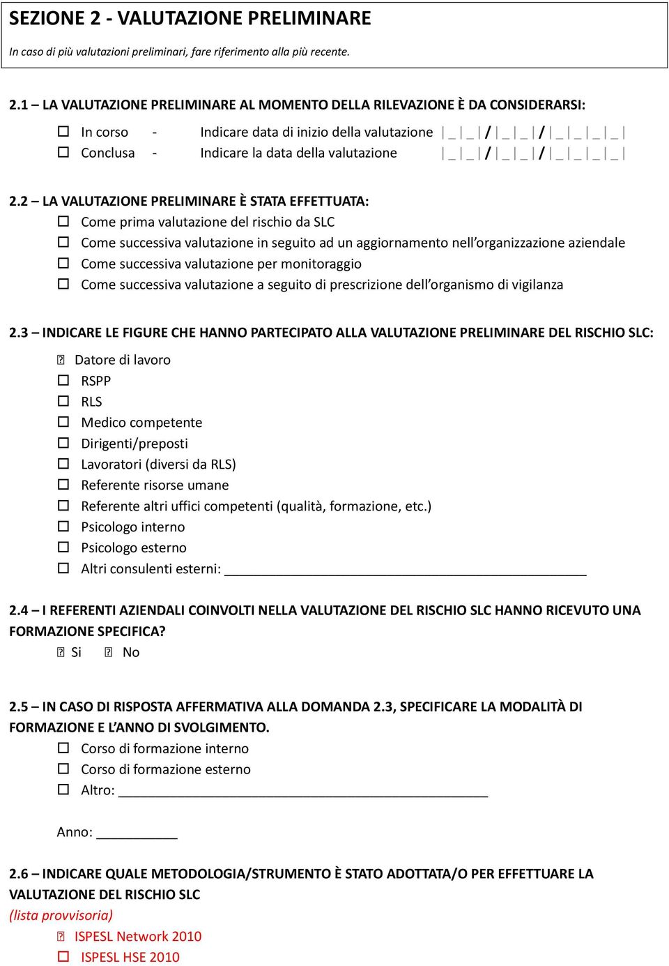 1 LA VALUTAZIONE PRELIMINARE AL MOMENTO DELLA RILEVAZIONE È DA CONSIDERARSI: In corso - Indicare data di inizio della valutazione _ _ / _ _ / _ _ _ _ Conclusa - Indicare la data della valutazione _ _