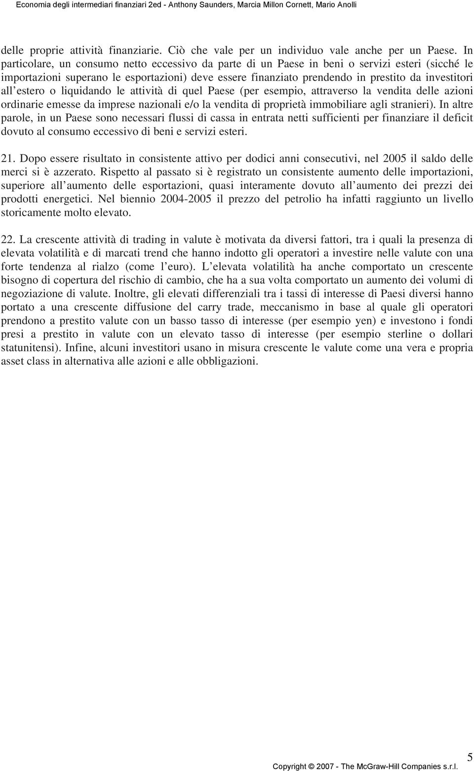 all estero o liquidando le attività di quel Paese (per esempio, attraverso la vendita delle azioni ordinarie emesse da imprese nazionali e/o la vendita di proprietà immobiliare agli stranieri).