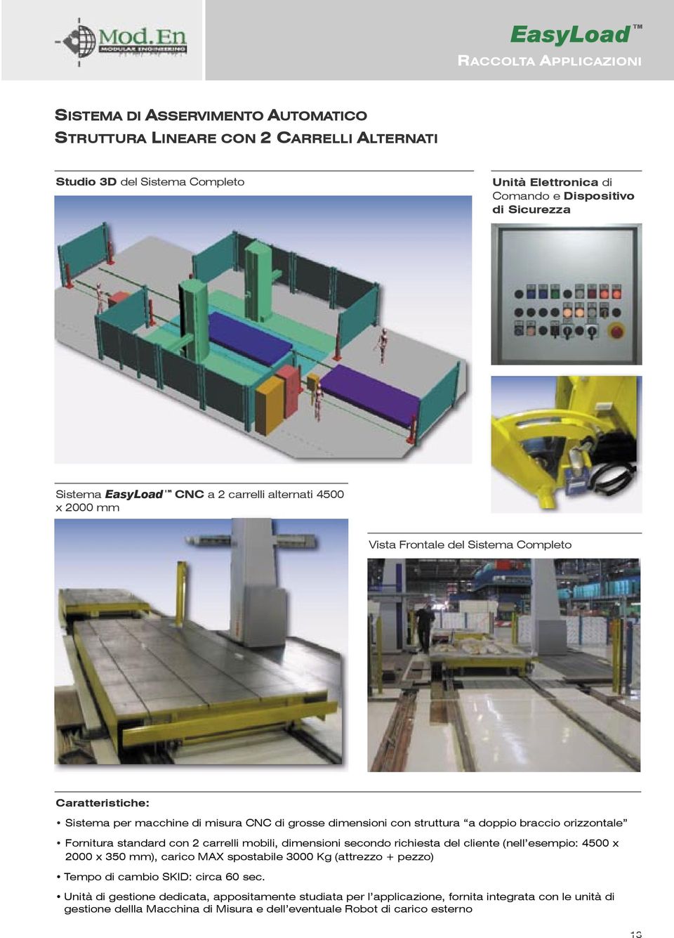 standard con 2 carrelli mobili, dimensioni secondo richiesta del cliente (nell esempio: 4500 x 2000 x 350 mm), carico MAX spostabile 3000 Kg (attrezzo + pezzo) Tempo di cambio SKID: