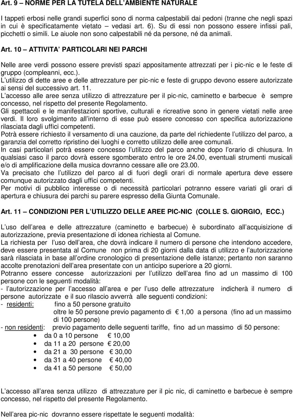 10 ATTIVITA PARTICOLARI NEI PARCHI Nelle aree verdi possono essere previsti spazi appositamente attrezzati per i pic-nic e le feste di gruppo (compleanni, ecc.).