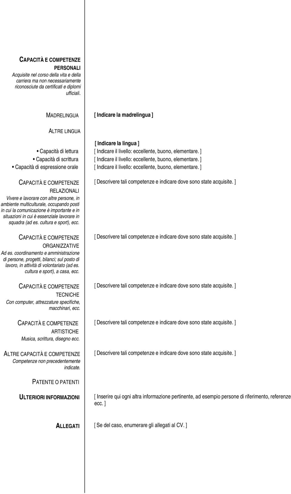 ] Capacità di scrittura [ Indicare il livello: eccellente, buono, elementare. ] Capacità di espressione orale [ Indicare il livello: eccellente, buono, elementare.