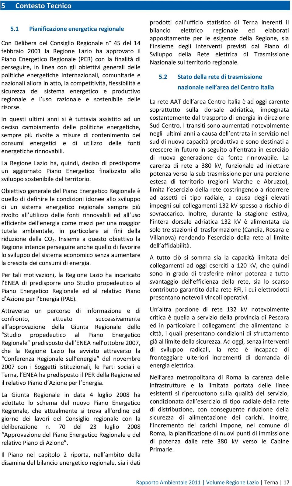 in linea con gli obiettivi generali delle politiche energetiche internazionali, comunitarie e nazionali allora in atto, la competitività, flessibilità e sicurezza del sistema energetico e produttivo