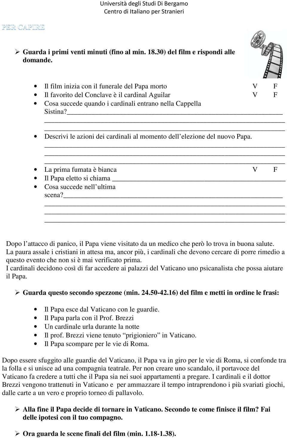 Descrivi le azioni dei cardinali al momento dell elezione del nuovo Papa. La prima fumata è bianca V F Il Papa eletto si chiama Cosa succede nell ultima scena?