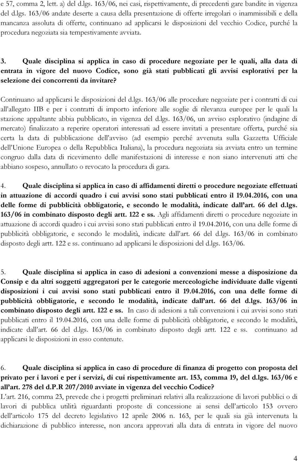 163/06 andate deserte a causa della presentazione di offerte irregolari o inammissibili e della mancanza assoluta di offerte, continuano ad applicarsi le disposizioni del vecchio Codice, purché la