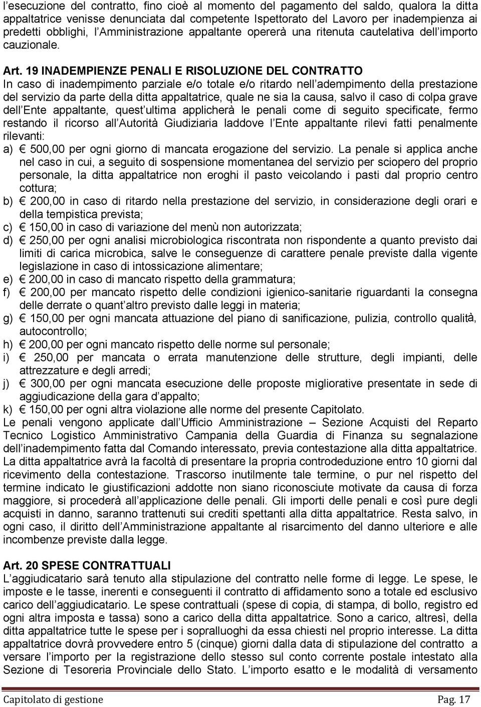 19 INADEMPIENZE PENALI E RISOLUZIONE DEL CONTRATTO In caso di inadempimento parziale e/o totale e/o ritardo nell adempimento della prestazione del servizio da parte della ditta appaltatrice, quale ne