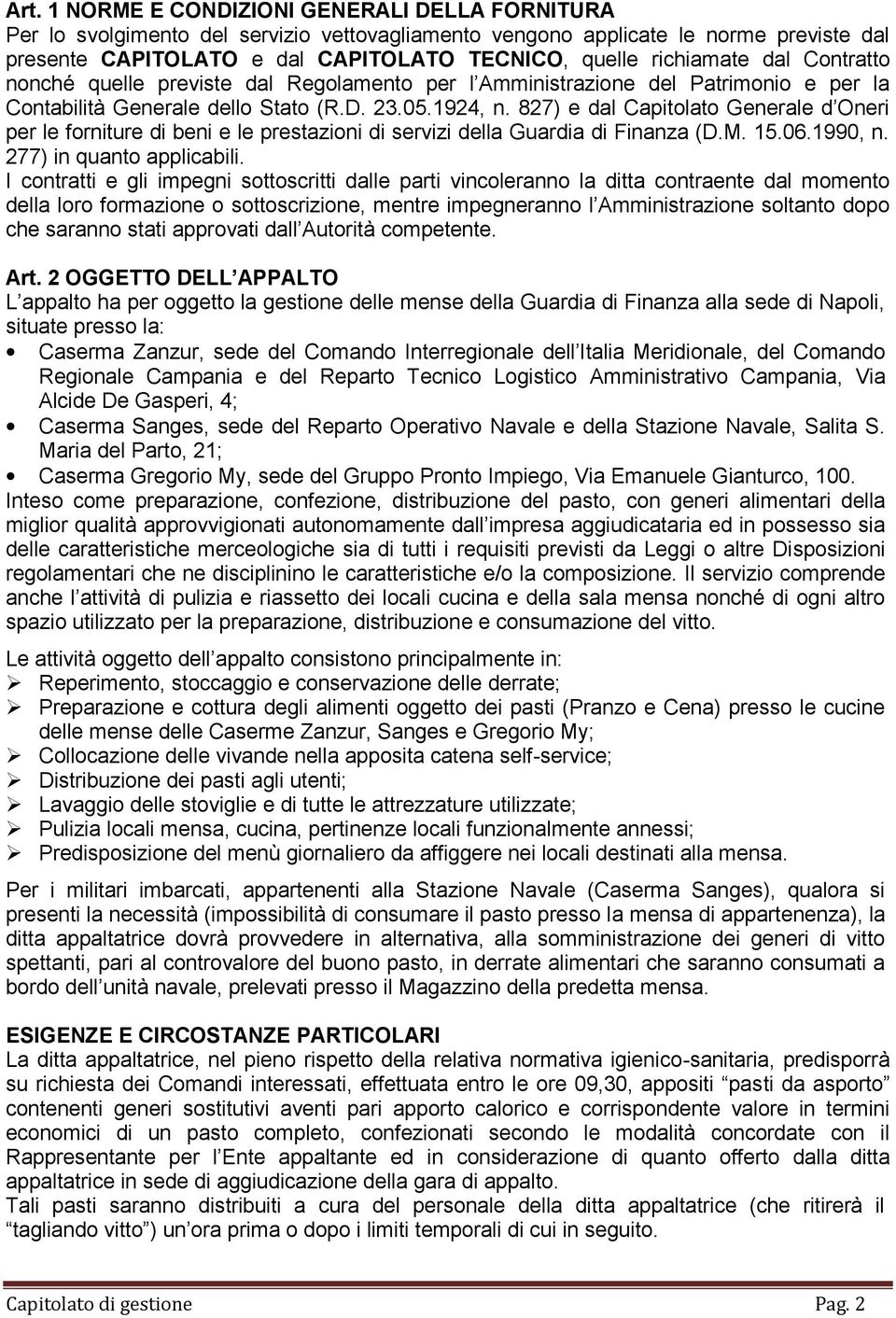 827) e dal Capitolato Generale d Oneri per le forniture di beni e le prestazioni di servizi della Guardia di Finanza (D.M. 15.06.1990, n. 277) in quanto applicabili.